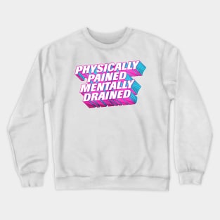 ⛥ Physically Pained - Mentally Drained ⛥ Crewneck Sweatshirt